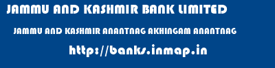 JAMMU AND KASHMIR BANK LIMITED  JAMMU AND KASHMIR ANANTNAG AKHINGAM ANANTNAG   banks information 